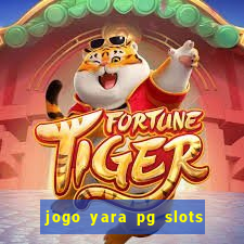 jogo yara pg slots paga mesmo